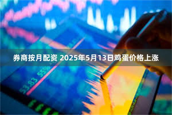券商按月配资 2025年5月13日鸡蛋价格上涨