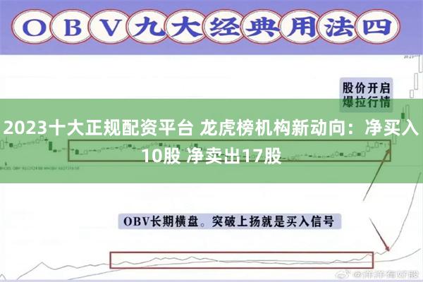 2023十大正规配资平台 龙虎榜机构新动向：净买入10股 净卖出17股