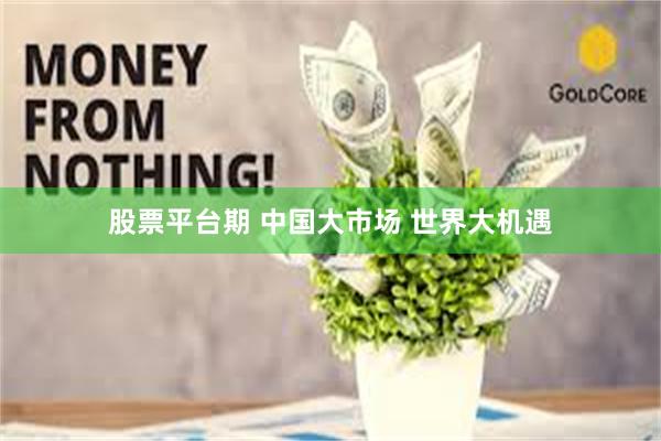 股票平台期 中国大市场 世界大机遇