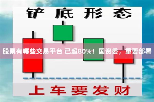 股票有哪些交易平台 已超80%！国资委，重要部署